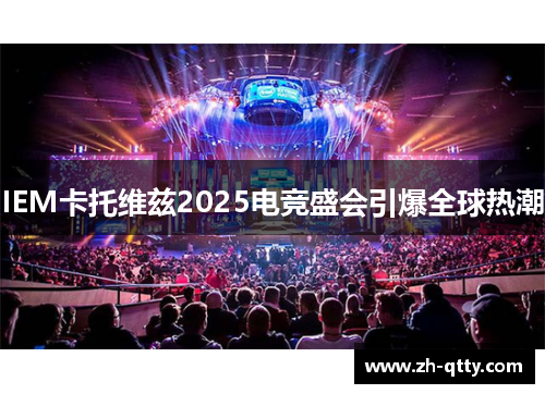 IEM卡托维兹2025电竞盛会引爆全球热潮