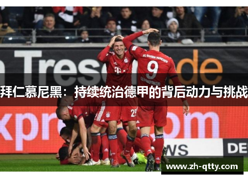 拜仁慕尼黑：持续统治德甲的背后动力与挑战