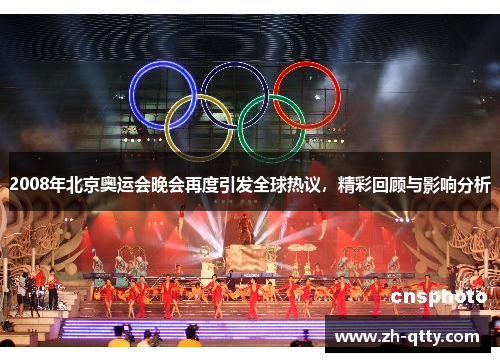 2008年北京奥运会晚会再度引发全球热议，精彩回顾与影响分析
